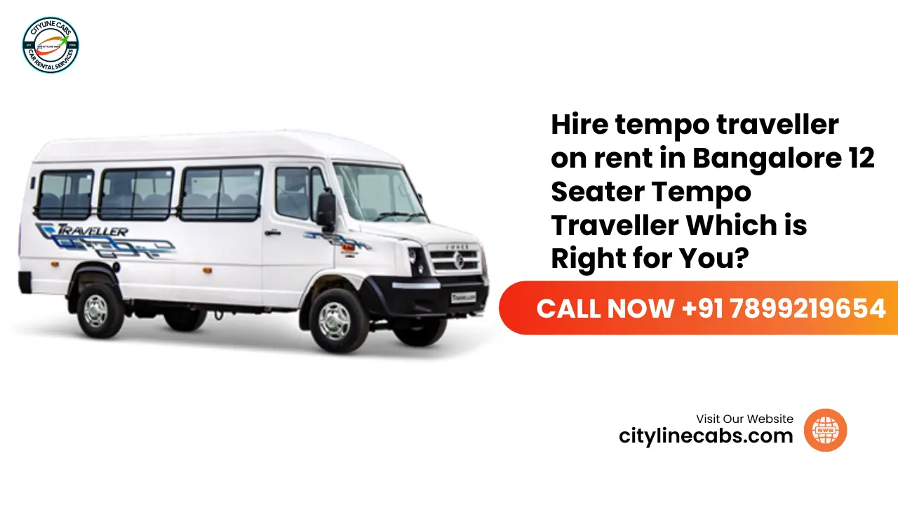 Hire tempo traveller on rent in Bangalore 12 Seater Tempo Traveller Which is Right for You?